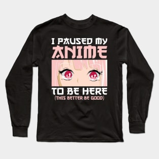 I Paused My Anime To Be Here Otaku Anime Merch Gifts Long Sleeve T-Shirt